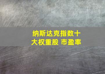 纳斯达克指数十大权重股 市盈率